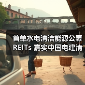 首单水电清洁能源公募REITs 嘉实中国电建清洁能源REIT 3月28日上交所上市(图2) 水电公募REITs首单上市 助力双碳战略(图2)