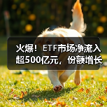 火爆!ETF市场净流入超500亿元,份额增长超185亿份(图4) 火爆!ETF市场净流入超500亿元,份额增长超185亿份(图4)