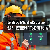 阿里云ModelScope上链!模型NFT如何颠覆AI江湖?一场确权革命正在改写行业规则(图4) 阿里云ModelScope上链!模型NFT如何颠覆AI江湖?一场确权革命正在改写行业规则(图4)