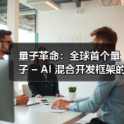 量子革命：全球首个量子 – AI 混合开发框架的破局之路