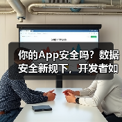 你的App安全吗?数据安全新规下,开发者如何守住用户隐私底线?(图2) 数据安全合规:隐私保护技术创新与商业策略实战(图2)