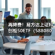 科创50ETF托管费率下调 投资成本进一步降低(图3)