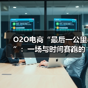 O2O电商突围“最后一公里”：线上线下融合与智能配送策略(图3)
