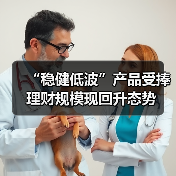 稳健低波固收类理财产品走俏 银行理财规模稳步回升(图2)