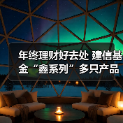 年终理财好去处 建信基金“鑫系列”多只产品近1年收益率超3%(图3)