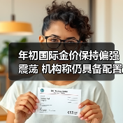 年初国际金价保持偏强震荡 机构称仍具备配置价值(图3)