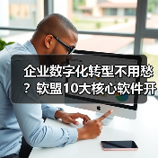 企业数字化转型不用愁?软盟10大核心软件开发服务,全栈赋能企业增长(图1) 数字化转型关键支撑:软件开发全栈解决方案解析(图1)