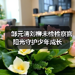 邹元清刘柳未检检察官 阳光守护少年成长(图3)