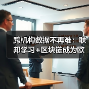 跨机构数据不再难:联邦学习+区块链成为欧盟金融合规新标配(图2) 跨机构数据不再难:联邦学习+区块链成为欧盟金融合规新标配(图2)