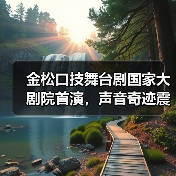 金松口技舞台剧国家大剧院首演,声音奇迹震撼全场(图2) 金松口技舞台剧:声音魔法震撼全场-玄熵百博咨询(图2)