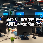 新时代,我看中国|巴基斯坦驻华大使高度评价中巴经济走廊成果:这些数字说明了一切(图4) 一带一路倡议如何引领全球合作新方向?-玄熵百博咨询(图4)