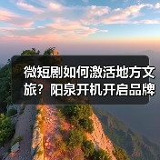 微短剧如何激活地方文旅?阳泉开机开启品牌推广新纪元(图3) 微短剧如何激活地方文旅?阳泉开机开启品牌推广新纪元(图3)