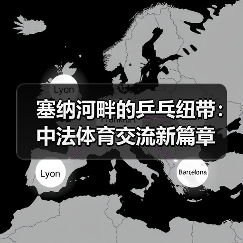 塞纳河畔的乒乓纽带:中法体育交流新篇章(图4) 塞纳河畔的乒乓纽带:中法体育交流新篇章(图4)