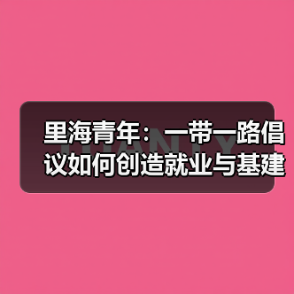 里海青年:一带一路倡议如何创造就业与基建新机遇(图1) 里海青年:一带一路倡议如何创造就业与基建新机遇(图1)