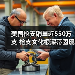 美国枪支销量近550万支 枪支文化根深蒂 - 玄熵百博咨询