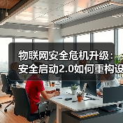 物联网安全危机升级：安全启动2.0如何重构设备防御体系？(图2)