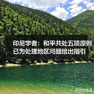 印尼学者:和平共处五项原则已为处理地区问题给出指引(图1) 印尼学者:和平共处五项原则已为处理地区问题给出指引(图1)