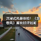 沉浸式风暴体验！《龙卷风》首映好评如潮(图4)