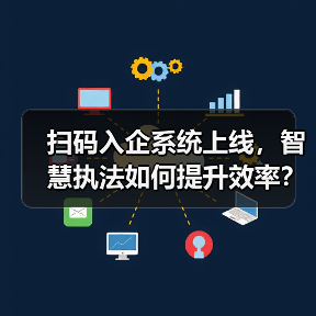 扫码入企系统上线,智慧执法如何提升效率?(图4) 扫码入企系统上线,智慧执法如何提升效率?(图4)