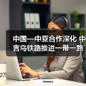 中国—中亚合作深化 中吉乌铁路推进一带一路成果(图3) 中国—中亚合作深化 中吉乌铁路推进一带一路成果(图3)