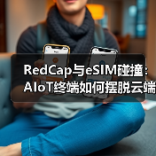 RedCap与eSIM碰撞:AIoT终端如何摆脱云端依赖?(图4) RedCap与eSIM碰撞:AIoT终端如何摆脱云端依赖?(图4)