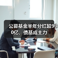 公募基金半年分红超930亿,债基成主力(图3) 公募基金半年分红超930亿,债基成主力(图3)
