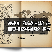 谍战剧《孤战迷城》谜团真相终将揭晓?多重反转引猜测(图3) 谍战剧《孤战迷城》如何用反转剧情引爆追剧热潮?-玄熵百博咨询(图3)