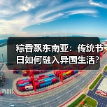 粽情东南亚：端午文化如何跨越国界传承？-玄熵百博咨询(图4)