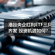港股央企红利ETF三只齐发 投资机遇如何?(图2) 港股央企红利ETF新发:高股息资产如何配置?-玄熵百博咨询(图2)