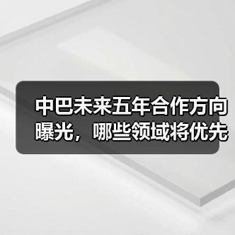 中巴未来五年合作方向曝光,哪些领域将优先突破?(图2) 中巴深化经贸科技合作 未来5年聚焦哪些重点领域?-玄熵百博咨询(图2)
