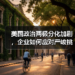 美国政治两极分化加剧，企业如何应对严峻挑 - 玄熵百博咨询