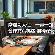 摩洛哥大使：一带一路合作充满机遇 期待深化中摩关系(图1)