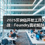 2025区块链开发工具大战：Foundr - 玄熵百博咨询