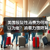 美国报复性消费为何难以为继？消费力骤降背 - 玄熵百博咨询