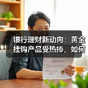 银行理财新动向：黄金挂钩产品受热捧，如何投资更稳健？(图2)