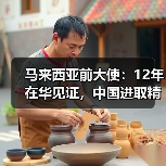 马来西亚前大使：12年在华见证，中国进取精神如何影响中马关系？(图3)