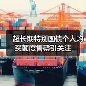 超长期特别国债个人购买额度售罄引关注 - 玄熵百博咨询