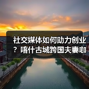 社交媒体如何助力创业?喀什古城跨国夫妻咖啡店的实践(图3) 社交媒体如何助力创业?喀什古城跨国夫妻咖啡店的实践(图3)