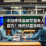 农批市场靠碳交易年入百万？绿色财富密码怎 - 玄熵百博咨询