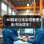 AI视觉分拣如何重塑农批市场效率?(图2) AI视觉分拣如何重塑农批市场效率?(图2)