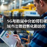 5G与数据中台如何引领城市治理数智化新趋势?(图3) 5G与数据中台如何引领城市治理数智化新趋势?(图3)