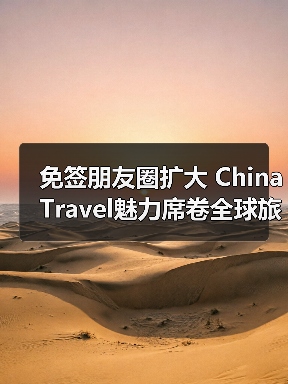 免签朋友圈扩大 China Travel魅力席卷全球旅游热(图3) 免签朋友圈扩大 China Travel魅力席卷全球旅游热(图3)