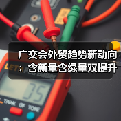 广交会外贸趋势新动向:含新量含绿量双提升,企业如何应对?(图3) 广交会外贸趋势新动向:含新量含绿量双提升,企业如何应对?(图3)