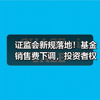 证监会新规落地!基金销售费下调,投资者权益如何保障?(图2) 证监会新规落地!基金销售费下调,投资者权益如何保障?(图2)