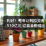 利好！每年让利投资者510亿元 证监会新规出炉(图3)