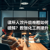 律所人效升级难题如何破解?数智化工具提升团队效率(图2) 律所人效升级难题如何破解?数智化工具提升团队效率(图2)
