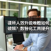 律所人效升级难题如何破解?数智化工具提升团队效率(图4) 律所人效升级难题如何破解?数智化工具提升团队效率(图4)