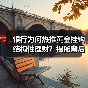 银行为何热推黄金挂钩结构性理财?揭秘背后财富新机遇(图3) 银行为何热推黄金挂钩结构性理财?揭秘背后财富新机遇(图3)