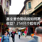 基金重仓翻倍股如何高收益？258只个股年内涨超一倍