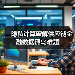 隐私计算破解供应链金融数据孤岛难题(图4) 隐私计算破解供应链金融数据孤岛难题(图4)